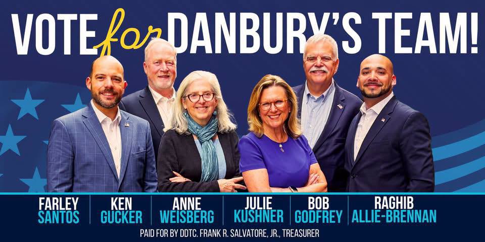 Vote for Danbury's Team! Endorsed Democratic Candidates Farley Santos, Ken Gucker, Anne Weisberg, Julie Kushner, Bob Godfrey, and Raghib Allie-Brennan